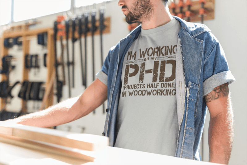 I'm Working On My PHD - Projects Half Done in Woodworking T-shirt