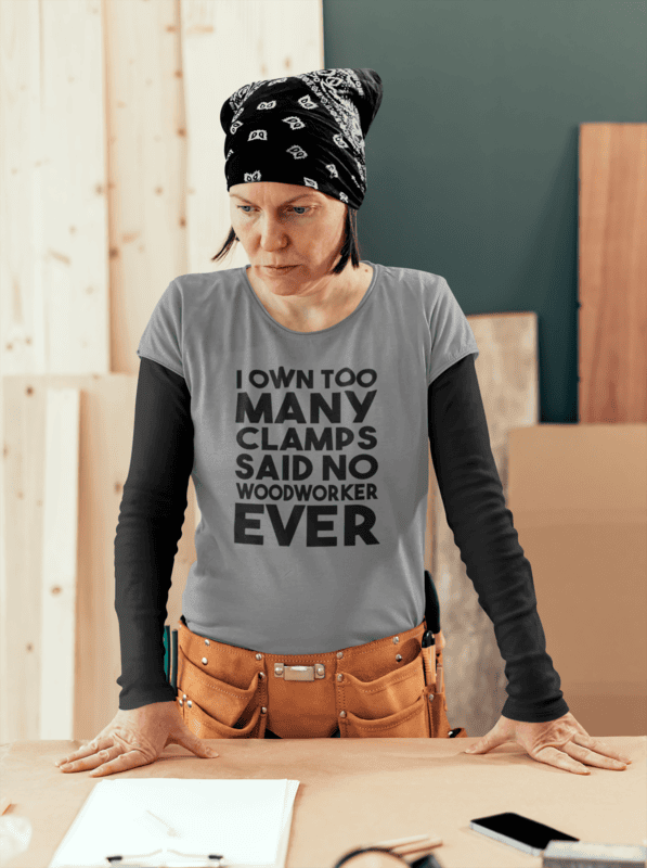 I Own Too Many Clamps Said No Woodworker Ever T-shirt
