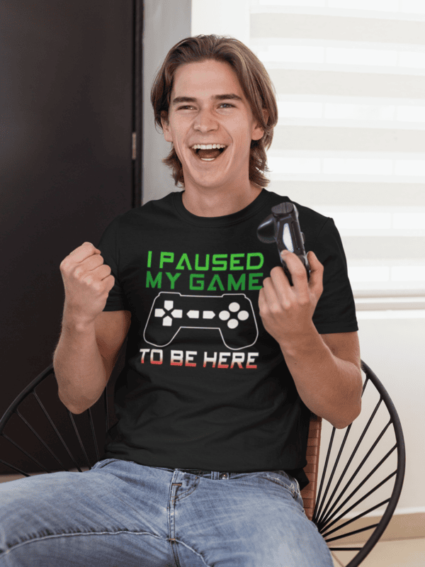 I Paused My Game To Be Here T-shirt