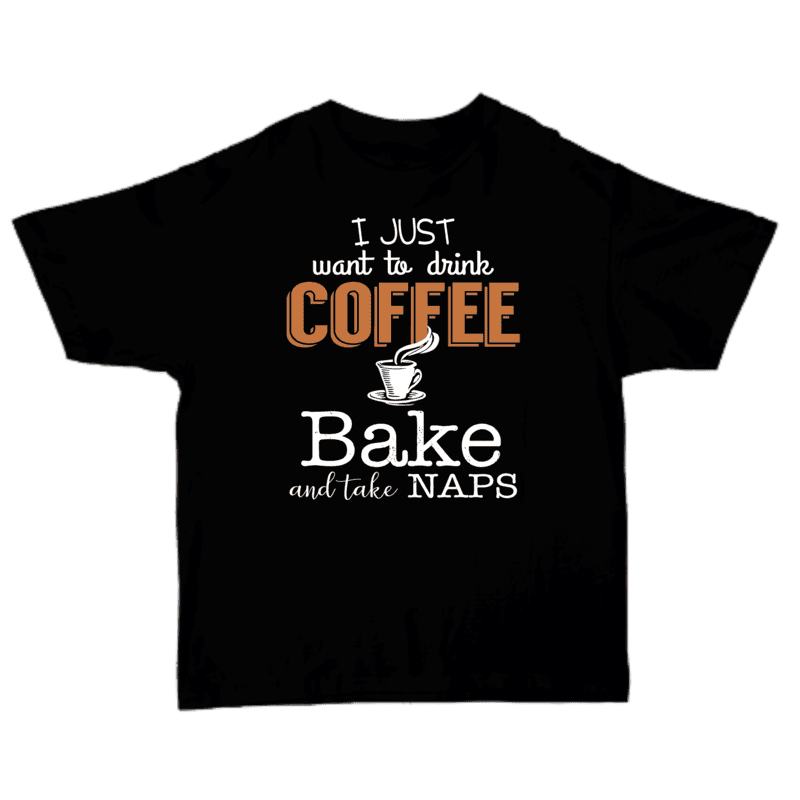 I Just Want To Drink Coffee Bake And Take Naps T-shirt