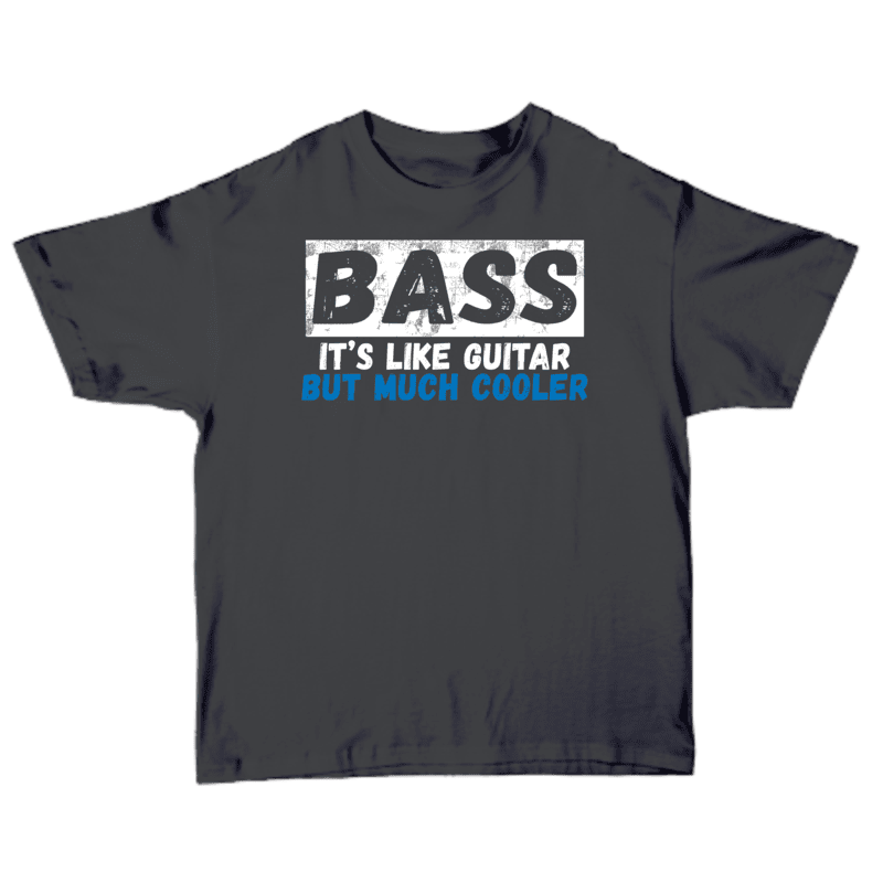Bass I'ts Like Guitar But Much Cooler T-shirt