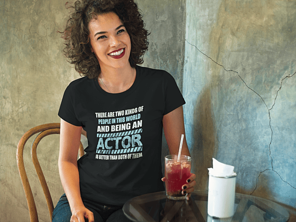 There Are Two Kinds Of People In This World And Being An Actor Is Better Than Both Of Them T-shirt