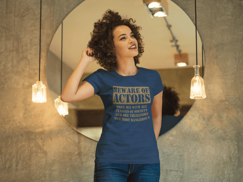 Beware Of Actors They Mix With All Class Of Society And Therefore The Most Dangerous T-shirt