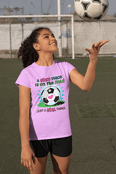 A Girl’s Place Is On The Field – Soccer Empowerment T-Shirt