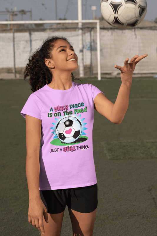 A Girl’s Place Is On The Field – Soccer Empowerment T-Shirt