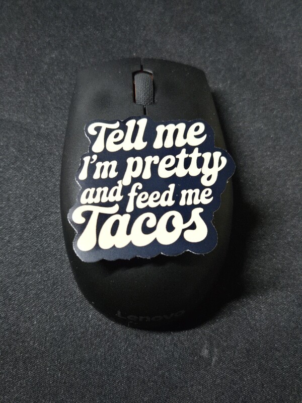 Tell Me I’m Pretty and Feed Me Tacos Sticker